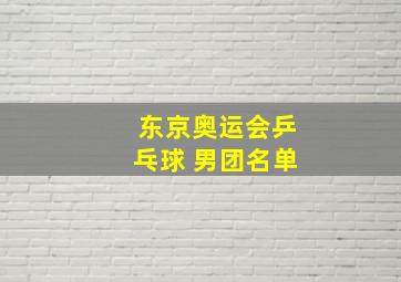 东京奥运会乒乓球 男团名单